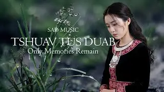 Sad Music | TSUAS  TSHUAV KOJ TUS  DUAB -  Top Suab nkauj Kho Siab | Only Memories Remain