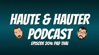 Haute and Hauter - Episode 204: Pad Thai