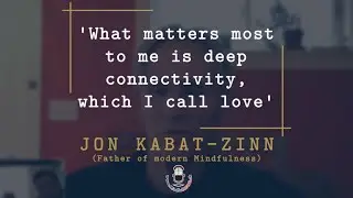 What matters most? Jon Kabat-Zinn (father of modern Mindfulness)