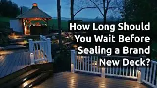 How Long To Wait Before Sealing a Brand New Deck