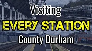 All 17 County Durham Railway Stations (visiting EVERY station)