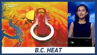 B.C. Heatwave Could Bring This Year's First 40-degree Temperatures