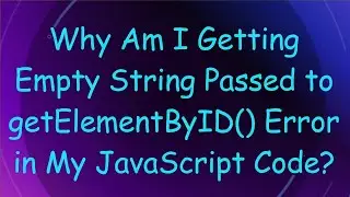 Why Am I Getting Empty String Passed to getElementByID() Error in My JavaScript Code?