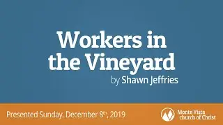 Workers in the Vineyard - Shawn Jeffries - Monte Vista church of Christ