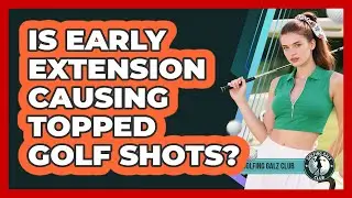 Is Early Extension Causing Topped Golf Shots?
