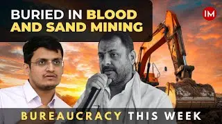 Officers Fight Mafia on Ground, IAS Officers’ 80% Time Wasted | Bureaucracy This Week