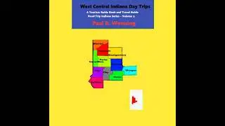 West Central Indiana Day Trips: A Tourism Guidebook and Travel Guide - Paul Wonning