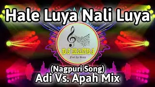 Hale Luya Nali Luya Nagpuri Song (Adi Vs. Apah Mix) || Dj Manoj Mixing Master