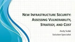 New Infrastructure Security: Assessing Vulnerability, Strategy, & Cost -  2013 CSS Session 14