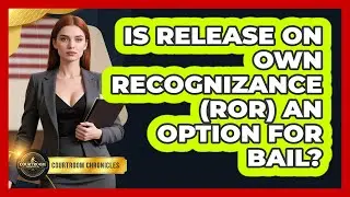 Is Release On Own Recognizance (ROR) An Option For Bail? - Courtroom Chronicles