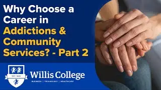 Why Choose a Career in Addictions & Community Services? | Part 2 | Willis College