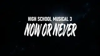 Now Or Never - High School Musical 3 (Lyrics)