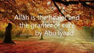 Allāh is the healer and the granter of cure......... by Abu Iyaad