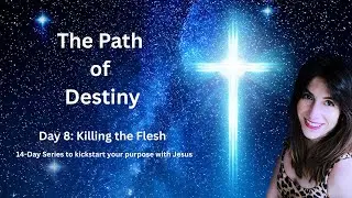 The Path of Destiny :Day 8  Killing Your Flesh