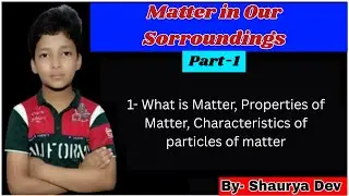 Matter in our surroundings | Part- 1 | Matter, It's Properties, etc | By- Shaurya Dev
