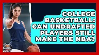 College Basketball: Can Undrafted Players Still Make The NBA? - College Basketball Insiders
