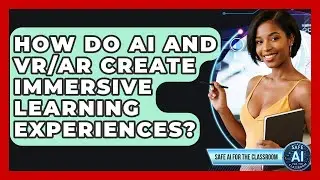 How Do AI And VR/AR Create Immersive Learning Experiences? - Safe AI for The Classroom