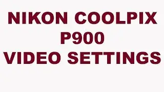 Nikon Coolpix P900 Best Video Settings