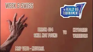 The Really Big Tournament 7 -  Week 6 - Error 404 Skill Not Found vs Keyboard Warriors
