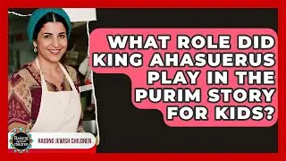 What Role Did King Ahasuerus Play In The Purim Story For Kids? - Raising Jewish Children