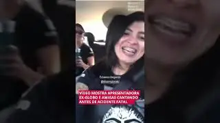 V&Iacute;DEO MOSTRA APRESENTADORA EX-GLOBO E AMIGAS CANTANDO ANTES DE ACIDENTE FATAL