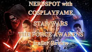 NerdSpot with CosplayFame #1   STAR WARS: Force Awakens trailer review