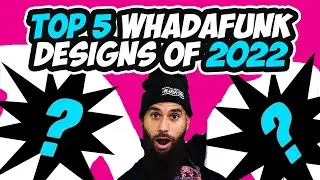 Top 5 WHADAFUNK Designs of 2022