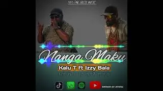 Nanga Maku- Kalu-T ft. Izzy Balal (2025 fresh Music_audio)