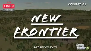 FS 25 - New Frontier, Live Stream Series - Ep 08 - PC