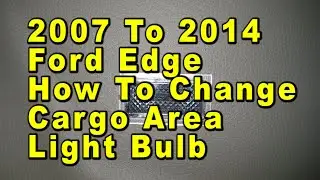 2007 To 2014 Ford Edge How To Change Cargo Area Light Bulb With Part Number