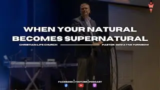 When Your Natural Becomes Supernatural | Pastor DuWayne Turnbow