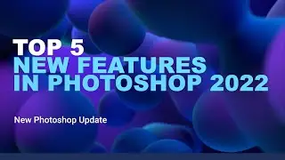 Top 5 New Features in Photoshop 2022