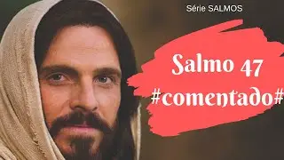 SALMOS 47 - Comentado (Deus ainda é o rei do mundo)