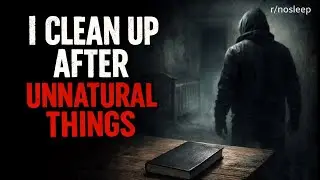 I Have a Very Special Job. I Clean Up After Unnatural Things. | r/nosleep
