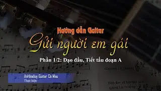 Hướng dẫn guitar [Gửi người em gái | Phần 1/2: Dạo đầu, Tiết tấu đoạn A ] Anhbaduy Guitar - Cà Mau