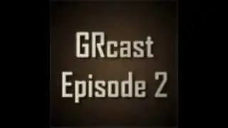 GRcast Episode 2 Full Version