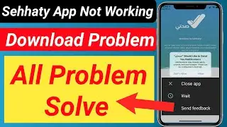 Sehhaty App Not Working | Sehhaty App Download Problem | Sehhaty App All Problem Solve | Sehhaty