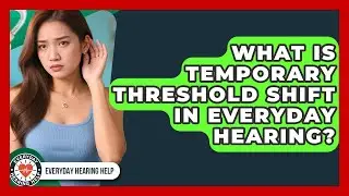 What Is Temporary Threshold Shift In Everyday Hearing? - Everyday Hearing Help
