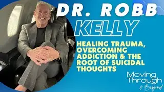 Dr. Robb Kelly ON: Healing Trauma, Overcoming Addiction & The Root of Suicidal Thoughts