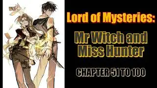 Lord of Mysteries: Mr. Witch and Miss Hunter Chapter 51 To 100