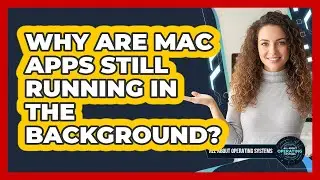 Why Are Mac Apps Still Running In The Background?