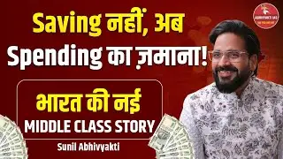 Saving नहीं, अब Spending का ज़माना! 💸 | भारत की नई Middle Class Story || Sunil Abhivyakti