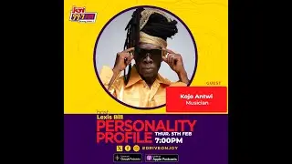 Time with Kojo Antwi | Personality Profile with Lexis Bill (05-02-26)