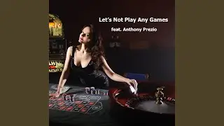 Let's Not Play Any Games (feat. Anthony Prezio)