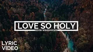 Kevin Winebarger | Love So Holy [LYRIC VIDEO]