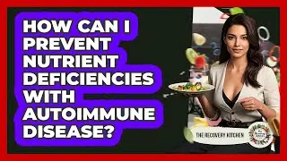 How Can I Prevent Nutrient Deficiencies With Autoimmune Disease? - The Recovery Kitchen