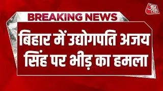 Breaking News: Bihar में Industrialist Ajay Singh पर भीड़ का हमला | Bihar Crime News | Aaj Tak