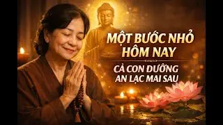 Một Bước Nhỏ Hôm Nay, Cả Con Đường An Lạc Mai Sau | Lời Phật Dạy Giúp Tâm An – Đời Nhẹ
