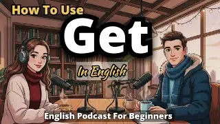 How To Use &ldquo;GET&rdquo; in English | English Podcast for Beginners