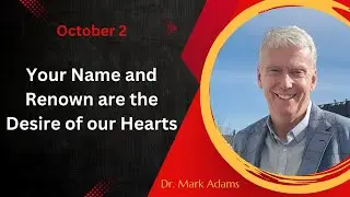 October 2: Your Name and Renown are the Desire of our Hearts